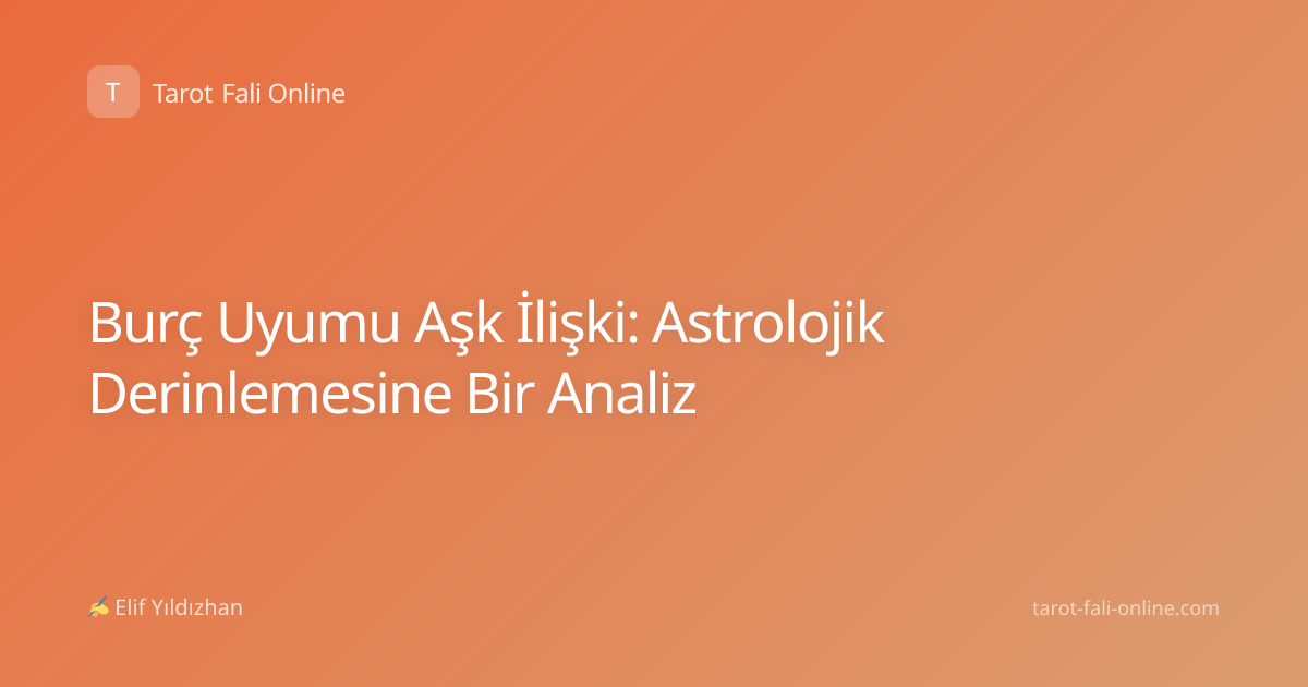 Burç Uyumu Aşk İlişki: Astrolojik Derinlemesine Bir Analiz